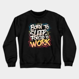 Born to sleep forced to work Crewneck Sweatshirt